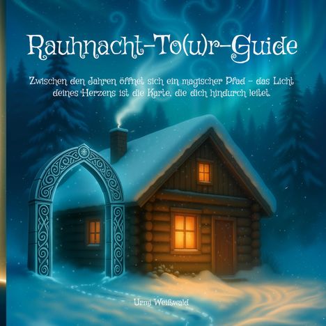 "Rauhnacht-To(u)r-Guide. Zwischen den Jahren öffnet sich ein magischer Pfad – das Licht deines Herzens ist die Karte." 

Eine verschneite Hütte mit erleuchteten Fenstern und ein dekorativer Torbogen im winterlichen Wald.