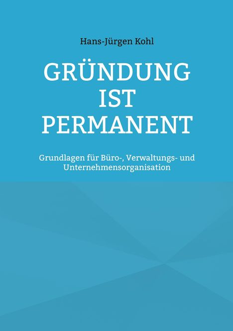 Hellblauer Hintergrund, schwarzer Text „Hans-Jürgen Kohl“, weißer Text „GRÜNDUNG IST PERMANENT“, Thema Organisation.