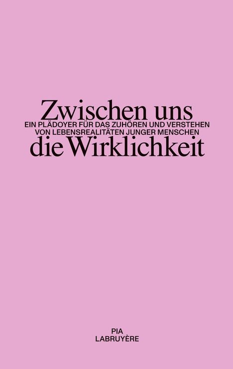 Titel: Zwischen uns die Wirklichkeit. Untertitel: Ein Plädoyer für das Zuhören und Verstehen von Lebensrealitäten junger Menschen. Autor: Pia Labruyère. Hintergrund in Rosa.