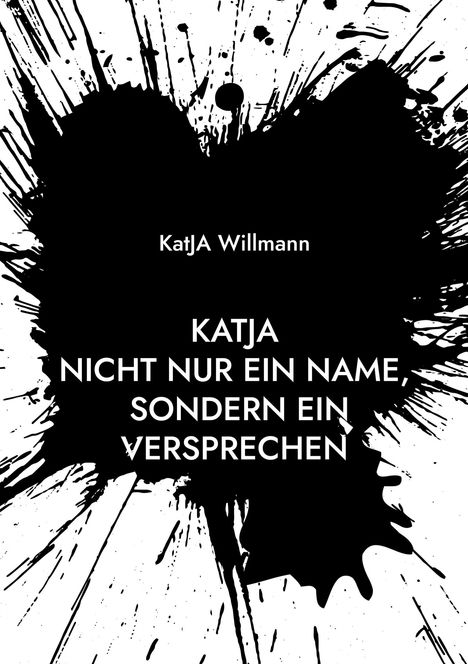 Text: "Katja Willmann. KATJA NICHT NUR EIN NAME, SONDERN EIN VERSPRECHEN." Hintergrund: Große schwarze Farbspritzer.