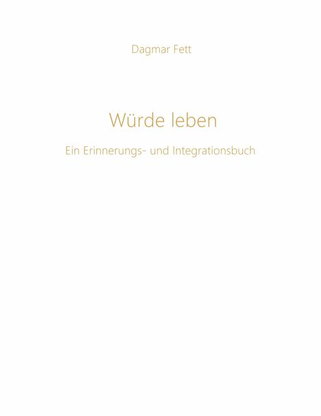 Dagmar Fett, "Würde leben", ein Erinnerungs- und Integrationsbuch. Schlichtes, elegantes Design auf weißem Hintergrund.
