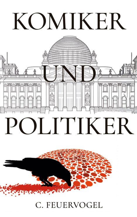 "Komiker und Politiker" oben, "C. Feuervogel" unten. Illustration: Gebäude mit Kuppel, schwarze Krähe auf roten Punkten.