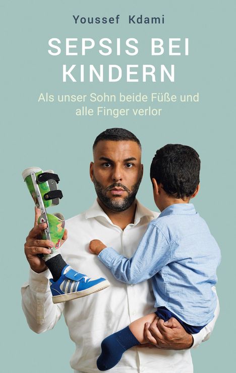 „Sepsis bei Kindern“ und „Als unser Sohn beide Füße und alle Finger verlor“. Mann im Hemd hält Kind mit Beinprothese.