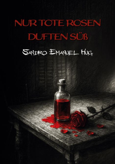 „Nur tote Rosen duften süß“ in Rot. Darunter „Sandro Emanuel Hug“ in Weiß. Illustration: Tisch mit Flasche und Rose.