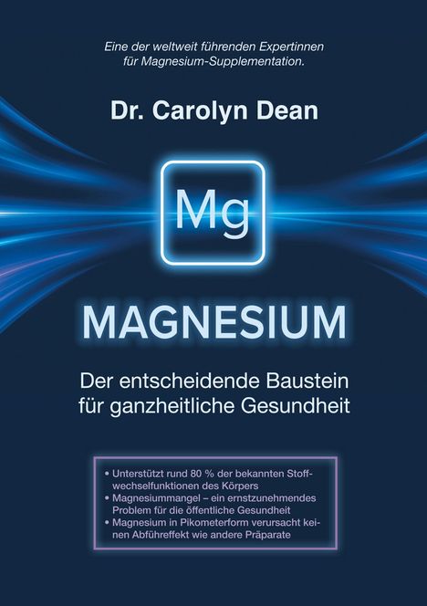 Dr. Carolyn Dean, Mg, MAGNESIUM: Der entscheidende Baustein für ganzheitliche Gesundheit. Unterstützung für den Körper.