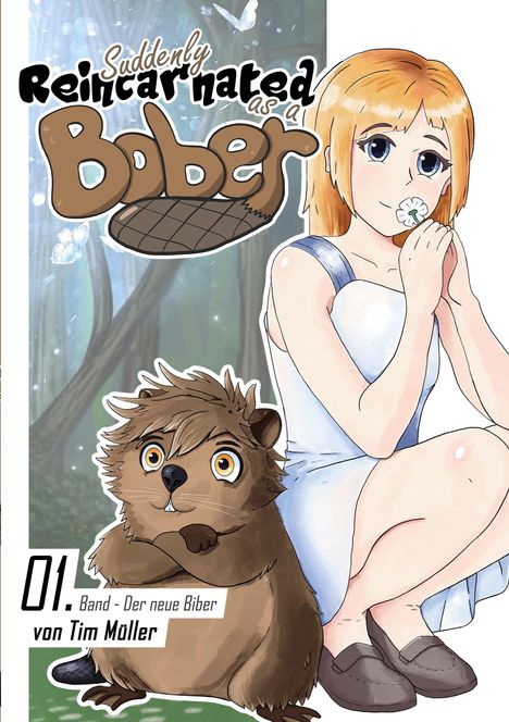 Texte: "Suddenly Reincarnated as a Bober", "01. Band - Der neue Biber", "von Tim Müller". Illustration eines Mädchens und Bibers.