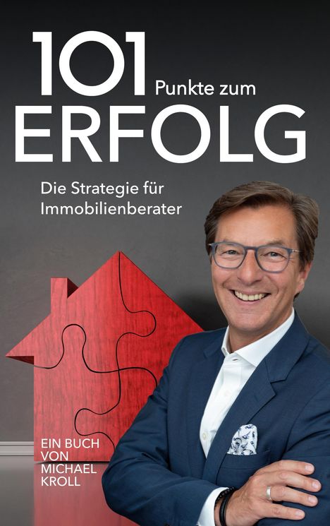 „101 Punkte zum Erfolg. Die Strategie für Immobilienberater. Ein Buch von Michael Kroll.“ Ein Mann in Anzug, rotes Haus-Puzzle.