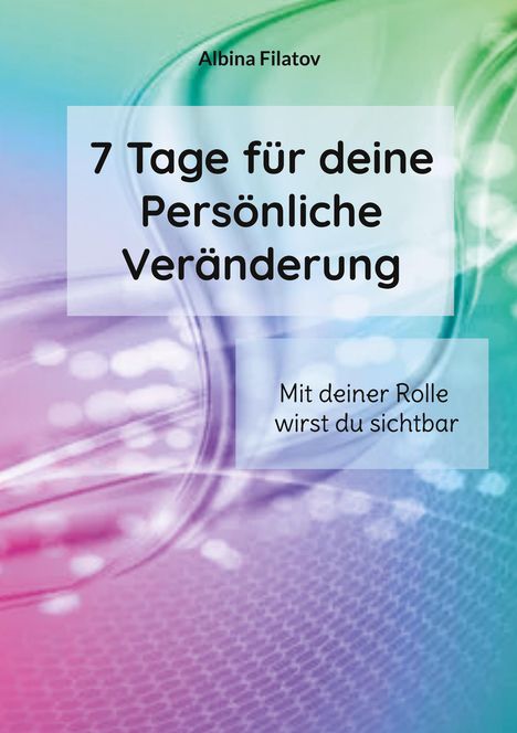 Albina Filatov. "7 Tage für deine Persönliche Veränderung. Mit deiner Rolle wirst du sichtbar." Farbverlauf Hintergrund.