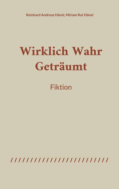 Reinhard Andreas Hänel, Miriam Rut Hänel. Titel: "Wirklich Wahr Geträumt". Genre: Fiktion. Beige Hintergrund.