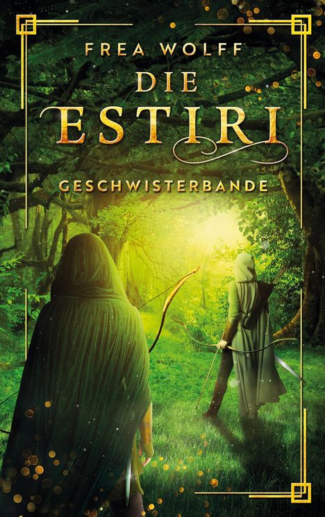 "Frea Wolff - Die Estiri - Geschwisterbande" in goldener Schrift. Zwei vermummte Figuren im Wald mit Bögen, sonnendurchflutet.