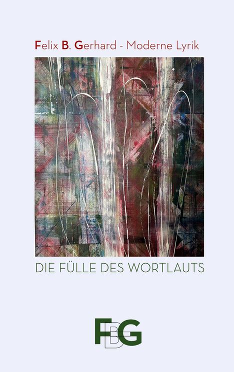 Felix B. Gerhard - Moderne Lyrik. DIE FÜLLE DES WORTLAUTS. Abstrakte Kunst mit Linien und Farben. FBG-Logo unten.