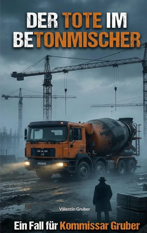 "DER TOTE IM BETONMISCHER. Ein Fall für Kommissar Gruber. Eine Baustellenszene mit einem Betonmischer und Kränen."