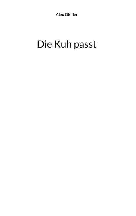 Text oben: "Alex Gfeller". Text in der Mitte: "Die Kuh passt". Weißer Hintergrund.