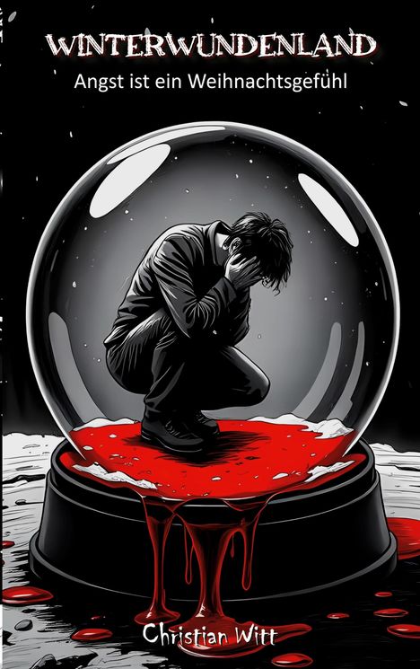 "WINTERWUNDERLAND. Angst ist ein Weihnachtsgefühl. Christian Witt." Eine Figur kauert in einer Schneekugel, Blut fließt heraus.