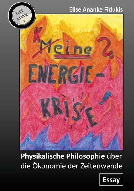 Oben: "Elise Ananke Fidukis". Illustration: Flammen mit "K (gestrichen) Meine Energiekrise?". Unten: "Physikalische Philosophie..."