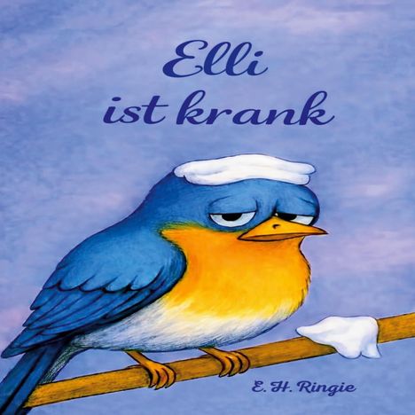 "Elli ist krank", E. H. Ringie. Ein erschöpfter, bunter Vogel mit einer Kompresse auf dem Kopf sitzt auf einem Ast.