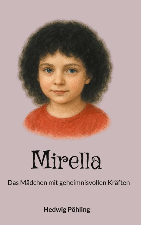„Mirella: Das Mädchen mit geheimnisvollen Kräften“ von Hedwig Pöhling. Illustration eines Mädchens mit lockigem Haar.