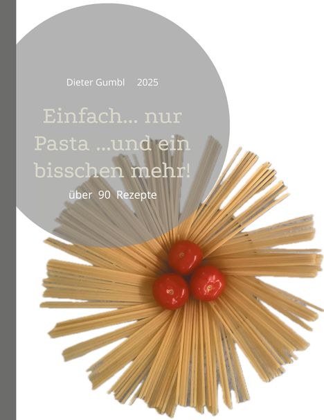 Text: "Dieter Gumbel 2025, Einfach... nur Pasta ...und ein bisschen mehr! über 90 Rezepte." Eine Pasta- und Tomaten-Illustration.