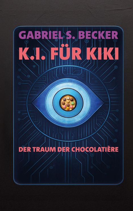 Text: "Gabriel S. Becker, K.I. für Kiki, Der Traum der Chocolatière". Illustration: Ein Auge mit Schaltkreis-Design und Schokoladen.