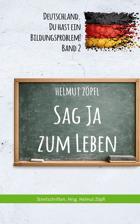 „Deutschland. Du hast ein Bildungsproblem! Band 2“, daneben zerbröckelte Deutschland-Flagge, unten Tafel mit „Helmut Zöpfl, Sag Ja zum Leben“.