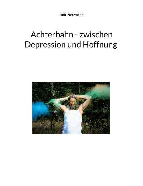 Titel: "Achterbahn - zwischen Depression und Hoffnung" von Rolf Netzmann. Ein Mann wirft bunte Pulverfarben in die Luft.