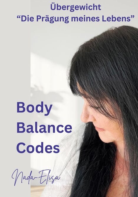Text: Übergewicht "Die Prägung meines Lebens" Body Balance Codes Nada-Elisa. Eine Frau mit dunklem Haar schaut nach unten.