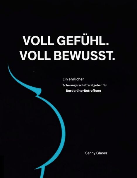 Texte: "VOLL GEFÜHL. VOLL BEWUSST.", "Ein ehrlicher Schwangerschaftsratgeber für Borderline-Betroffene", "Sanny Glaser". Links blaue, gebogene Linie.