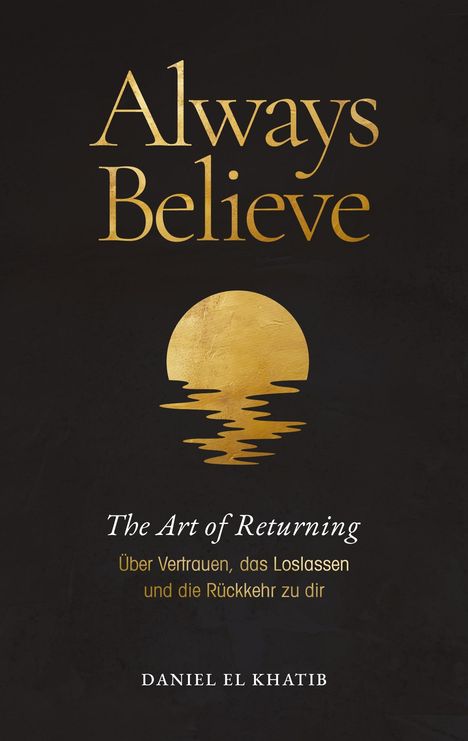 "Always Believe. The Art of Returning. Über Vertrauen, das Loslassen und die Rückkehr zu dir. Daniel El Khatib." Logo: goldene Sonne.
