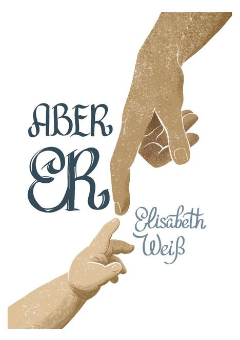 Text: „ABER ER“ und „Elisabeth Weiß“. Illustration von zwei Händen, die sich fast berühren, ähnlich Michelangelos Werk.