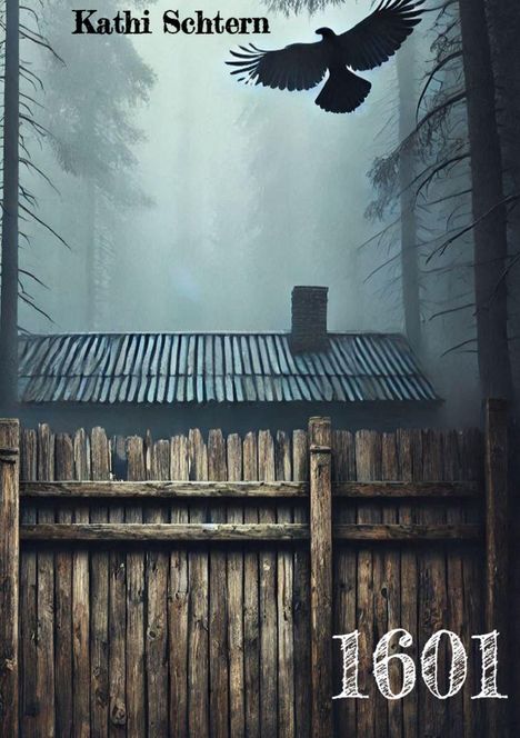 Text "Kathi Schtern" oben, "1601" unten. Illustration: Krähe über Holzzaun vor Hütte im Wald. Nebliges, düsteres Setting.