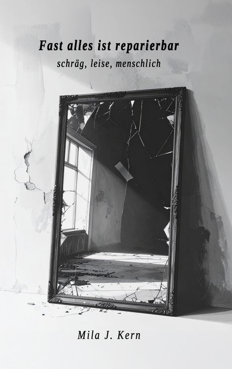 „Fast alles ist reparierbar“, „schräg, leise, menschlich“, Mila J. Kern. Ein kaputter Spiegel zeigt ein altes Zimmer.