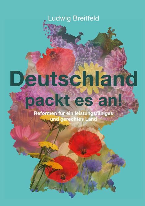 Text: "Deutschland packt es an! Reformen für ein leistungsfähiges und gerechtes Land." Eine bunte Blumenkarte von Deutschland.
