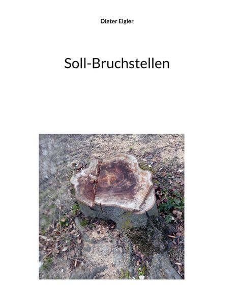 Text: "Dieter Eigler", "Soll-Bruchstellen". Ein Baumstumpf auf waldbedecktem Boden, umgeben von Laub und Erde.