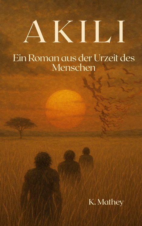 "AKILI. Ein Roman aus der Urzeit des Menschen. K. Mathey." Hintergrund: Sonnenuntergang über einer Savanne; drei Gestalten.