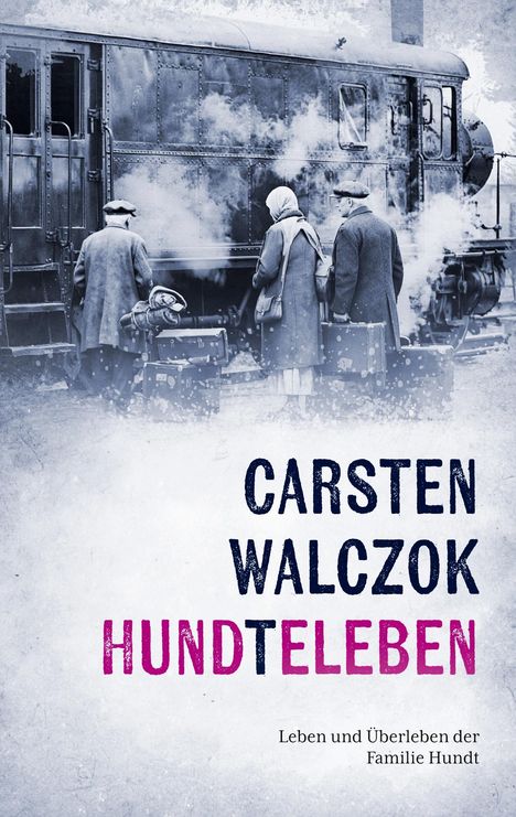 "CARSTEN WALCZOK HUNDTELEBEN. Leben und Überleben der Familie Hundt."  
Altes Zugfoto: Drei Menschen am Bahnsteig.