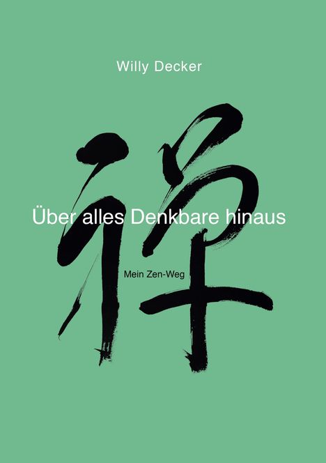 Willy Decker, Über alles Denkbare hinaus, Mein Zen-Weg. Grüner Hintergrund, schwarzes Pinselzeichen.