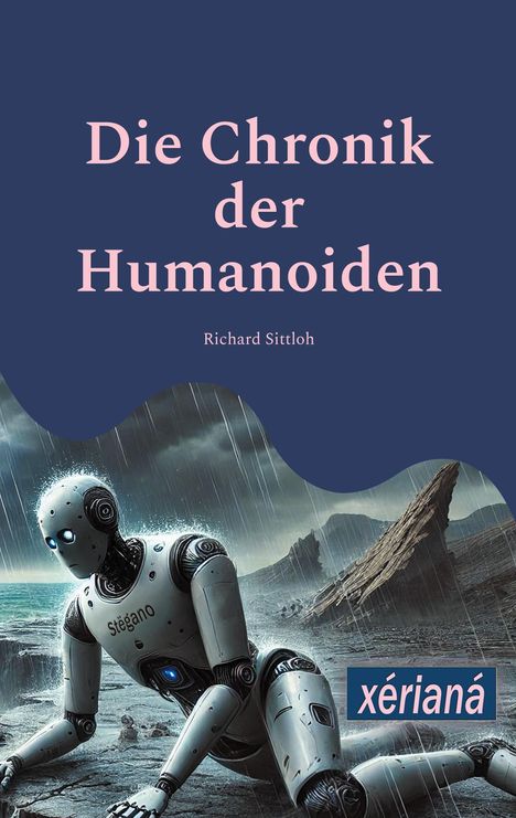 Text: "Die Chronik der Humanoiden", "Richard Sittloh", "Stégano", "xérianá". Illustration eines Roboters im Regen.