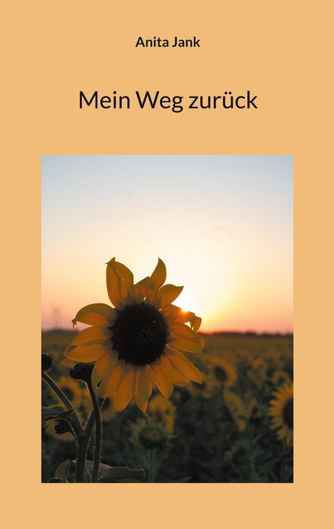 "Mein Weg zurück" von Anita Jank. Eine Sonnenblume vor Sonnenuntergang auf einem Feld, mit einem orangefarbenen Hintergrund.