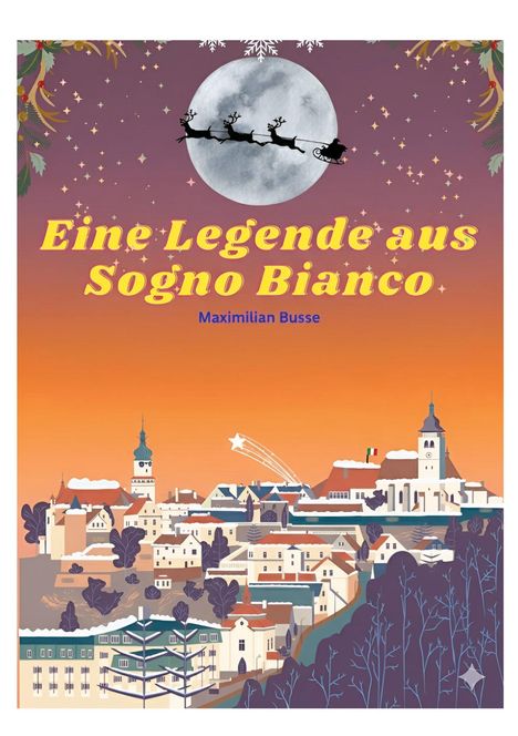 "Eine Legende aus Sogno Bianco" oben, "Maximilian Busse" unten. Illustration: Winterlandschaft, Mond, fliegender Weihnachtsmann.