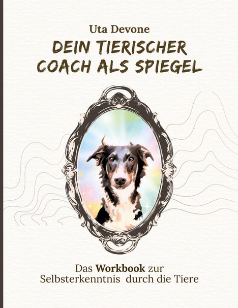 „Uta Devone: Dein tierischer Coach als Spiegel. Das Workbook zur Selbsterkenntnis durch die Tiere.“ Eine Illustration zeigt einen Hund in einem verzierten Rahmen.
