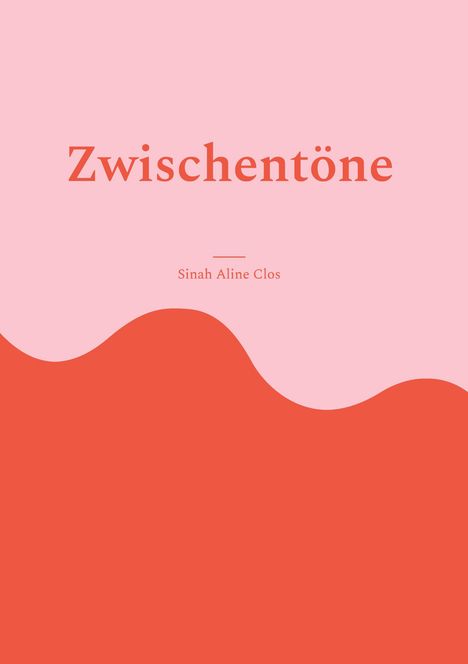 "Zwischentöne" oben, "Sinah Aline Clos" darunter. Wellige Trennung, rosa oben, rot unten, minimalistisches Design.