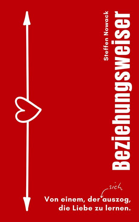 Text: "Beziehungsweiser" vertikal, "Steffen Nowack" klein, "Von einem, der auszog, sich die Liebe zu lernen." Pfeil mit Herz.