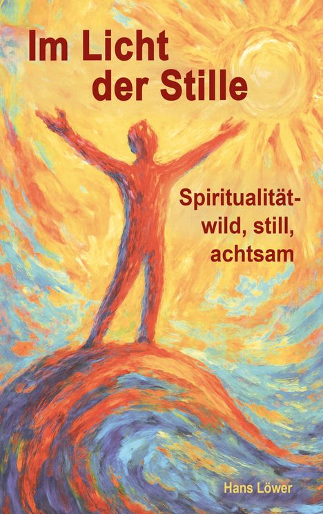 Text: "Im Licht der Stille", "Spiritualität - wild, still, achtsam", "Hans Löwer". Illustration: Eine Figur hebt die Arme im strahlenden Licht.