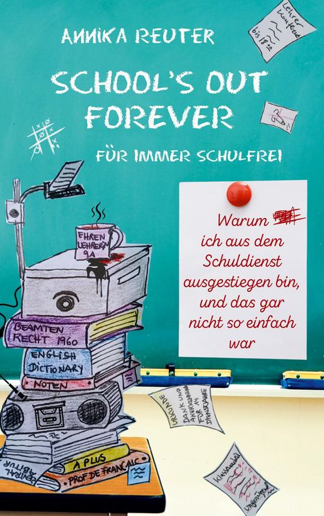 Titel: "School's Out Forever - Für immer schulfrei". Notizzettel: Warum ich aus dem Schuldienst ausgestiegen bin. Illustration: Bücherstapel mit Tasse.