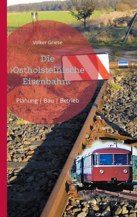 Text: Volker Griese, Die ›Ostholsteinische Eisenbahn‹, Planung | Bau | Betrieb. 
Eine Landschaft mit einem alten Zug auf Gleisen.