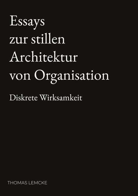 "Essays zur stillen Architektur von Organisation: Diskrete Wirksamkeit" steht in weiß auf schwarzem Hintergrund, darunter "Thomas Lemcke".