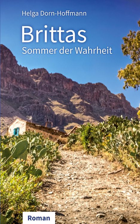 „Brittas Sommer der Wahrheit“ von Helga Dorn-Hoffmann. Roman. Steinpfad, Kakteen, ein Haus, Berge und blauer Himmel.