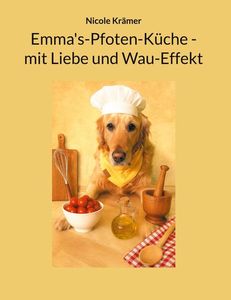 "Nicole Krämer: Emma's-Pfoten-Küche - mit Liebe und Wau-Effekt." Ein Hund mit Kochmütze, Kochutensilien und Zutaten.