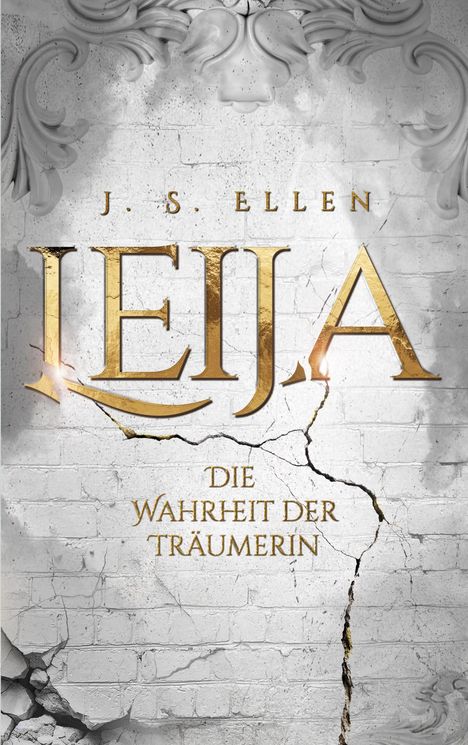 Text: "J. S. Ellen, LEIJA, Die Wahrheit der Träumerin". Hintergrund: Ziegelwand mit Rissen und barocken Ornamenten.