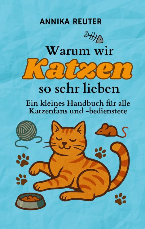 „Warum wir Katzen so sehr lieben“ von Annika Reuter. Illustration: lächelnde Katze, Wollknäuel, Maus, Fressnapf.